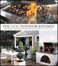 The New Outdoor Kitchen : Cooking Up a Kitchen for the Way You Live and Play