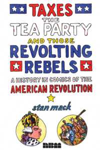 Taxes, the Tea Party, and Those Revolting Rebels : A Comics History of the American Revolution -- Hardback