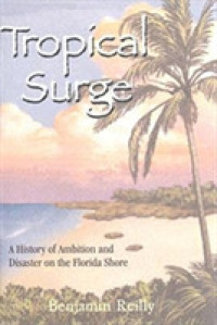 Tropical Surge : A History of Ambition and Disaster on the Florida Shore
