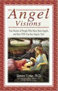 Angel Visions : True Stories of People Who Have Seen Angels, and How You Can See Angels, Too!