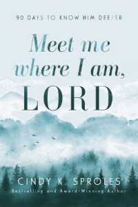Meet Me Where I Am， Lord: 90 Days to Know Him Deeper : 90 Days to Know Him Deeper