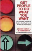 Get People to Do What You Want : How to Use Body Language and Words to Attract People You Like and Avoid the Ones You Don't