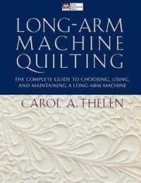 Long Arm Machine Quilting : The Complete Guide to Choosing, Using, and Maintaining a Long-Arm Machine