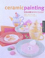 Ceramic Painting Color Workshop : Paints, Palettes and Patterns for 16 Projects