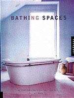 Bathing Spaces : Designs for Pampering Body and Soul