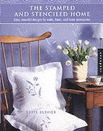 The Stamped and Stenciled Home : Easy, Beautiful Designs for Walls, Floors, and Home Accessories