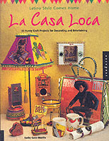 LA Casa Loca : Latino Style Comes Home : 45 Funky Craft Projects for Decorating and Entertaining