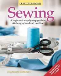Sewing : A Beginner's Step-By-Step Guide to Stitching by Hand and Machine