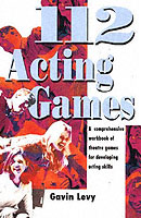 112 Acting Games : A Comprehensive Workbook of Theatre Games for Developing Acting Skills