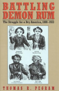 Battling Demon Rum : The Struggle for a Dry America, 1800-1933 (American Ways) -- Hardback