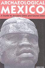 Archaeological Mexico : A Traveler's Guide to Ancient Cities and Sacred Sites (Archaeological Mexico) （2ND）