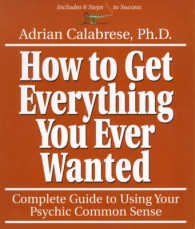 How to Get Everything You Ever Wanted : Complete Guide to Using Your Psychic Common Sense