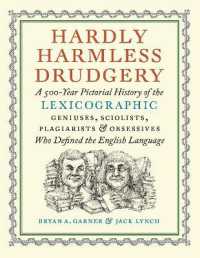 Hardly Harmless Drudgery : A 500-Year Pictorial History of the Lexicographic Geniuses, Sciolists, Plagiarists, and Obsessives Who Defined Our Language