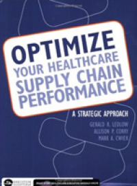 Optimize Your Healthcare Supply Chain Performance : A Strategic Approach （1ST）
