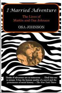 I Married Adventure : The Lives of Martin and Osa Johnson