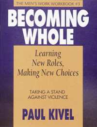 Becoming Whole: Learning Roles Making New Choices : Taking a Stand against Violence: Men's Work Workbook No.3 (The Men's Work Workbook)