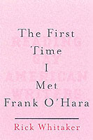 The First Time I Met Frank O'Hara : Reading Gay American Writers
