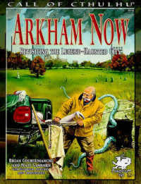 Arkham Now : Re-Visiting the Legend-Haunted City (Call of Cthulhu Roleplaying)