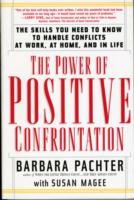 The Power of Positive Confrontation : The Skills You Need to Know to Handle Conflicts at Work, at Home, and in Life