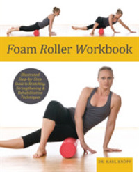 Foam Roller Workbook : Illustrated Step-by-step Guide to Stretching, Strengthening and Rehabilitative T -- Paperback / softback