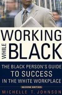 Working While Black : The Black Person's Guide to Success in the White Workplace （2ND）