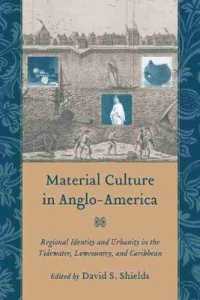 Material Culture in Anglo-America : Regional Identity and Urbanity in the Tidewater, Lowcountry, and Caribbean (Carolina Lowcountry & the Atlantic World)