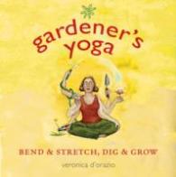 Gardener's Yoga : Bend & Stretch, Dig & Grow