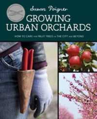 Growing Urban Orchards : How to Care for Fruit Trees in the City and Beyond