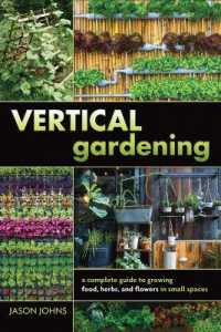 Vertical Gardening : A Complete Guide to Growing Food, Herbs, and Flowers in Small Spaces