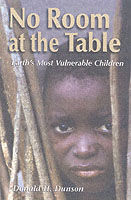 No Room at the Table : Earth`s Most Vulnerable Children