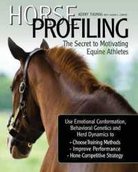 Horse Profiling: The Secret to Motivating Equine Athletes : Using Emotional Conformation, Behavioral Genetics, and Herd Dynamics to Choose Training Methods, Improve Performance, and Hone Competitive Strategy