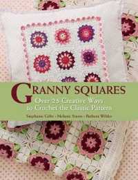 Granny Squares : Over 25 Creative Ways to Crochet the Classic Pattern