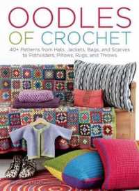 Oodles of Crochet : 40+ Patterns from Hats, Jackets, Bags, and Scarves to Potholders, Pillows, Rugs, and Throws