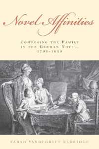 Novel Affinities : Composing the Family in the German Novel, 1795-1830 (Studies in German Literature Linguistics and Culture)