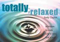 Totally Relaxed: Techniques to Create Calm in Mind, Body and Soul