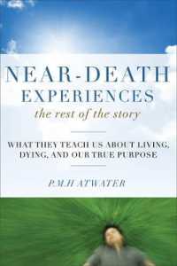 Near-Death Experiences, the Rest of the Story : What They Teach Us about Living, Dying and Our True Purpose