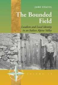The Bounded Field : Localism and Local Identity in an Italian Alpine Valley (New Directions in Anthropology) （Library Binding）