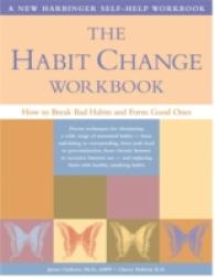 The Habit Change Workbook : How to Break Bad Habits and Form Good Ones