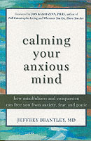 Calming Your Anxious Mind : How Mindfulness and Compassion Can Free You from Anxiety, Fear, and Panic
