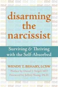 Disarming the Narcissist : Surviving & Thriving with the Self-Absorbed