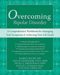 Overcoming Bipolar Disorder : A Comprehensive Workbook for Managing Your Symptoms and Achieving Your Life Goals
