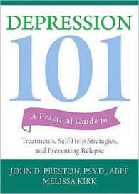 Depression 101 : A Practical Guide to Treatments, Self-Help Strategies, and Preventing Relapse