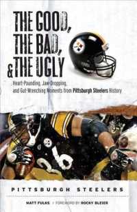 The Good, the Bad, and the Ugly : Pittsburgh Steelers : Heart-Pounding, Jaw-Dropping, and Gut-Wrenching Moments from Pittsburgh Steelers History
