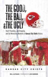 The Good, the Bad, & the Ugly: Kansas City Chiefs : Heart-Pounding, Jaw-Dropping, and Gut-Wrenching Moments from Kansas City Chiefs History (The Good, the Bad, & the Ugly)
