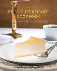 The Eli's Cheesecake Cookbook : Remarkable Recipes from a Chicago Legend