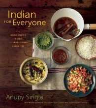 Indian for Everyone : The Home Cook's Guide to Traditional Favorites