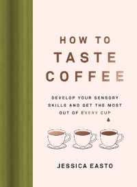 How to Taste Coffee : Develop Your Sensory Skills and Get the Most Out of Every Cup