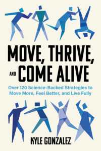 Move, Thrive, and Come Alive : 120 Science-Backed Strategies to Move More, Feel Better, and Live Fully
