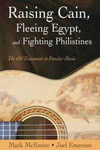 Raising Cain, Fleeing Egypt and Fighting Philistines : The Old Testament and Popular Music