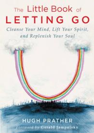 The Little Book of Letting Go : Cleanse Your Mind, Lift Your Spirit, and Replenish Your Soul